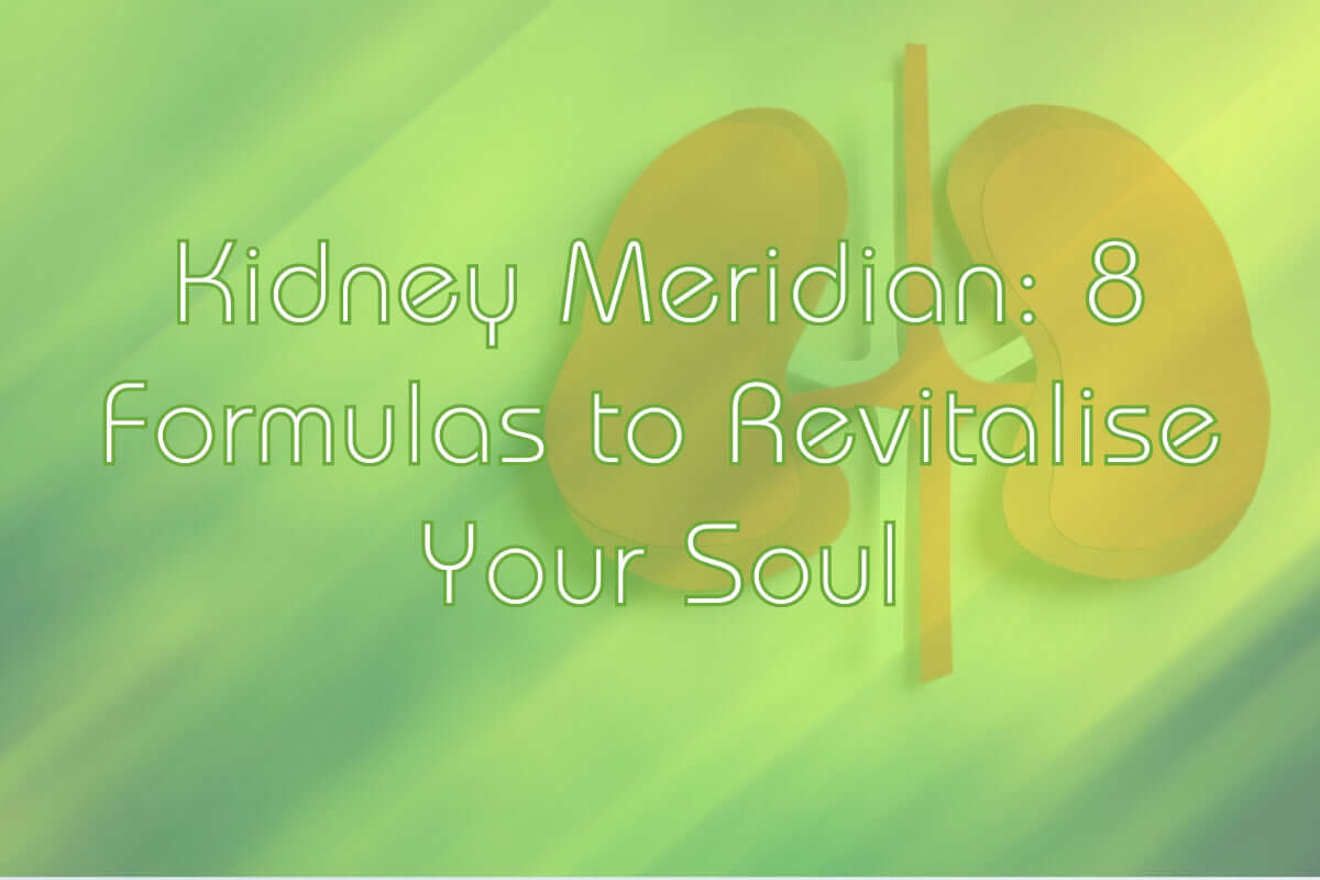 Kidney Meridian: 8 Formulas to Revitalise Your Soul | Aura Nutrition