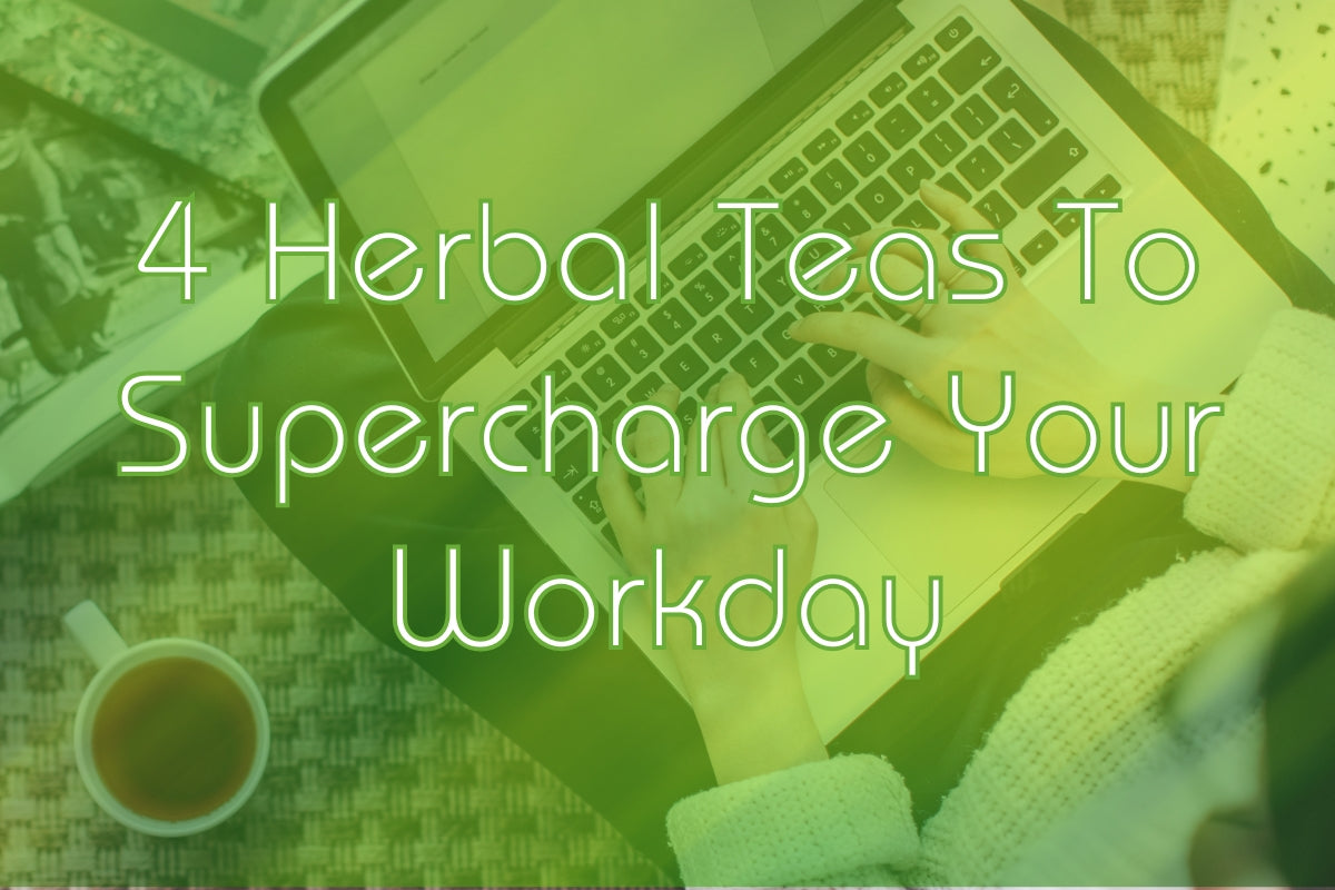 4 Herbal Teas To Supercharge Your Workday | Aura Nutrition