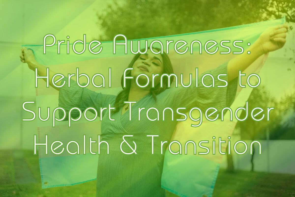 Pride Awareness: Herbal Formulas to Support Transgender Health & Transition