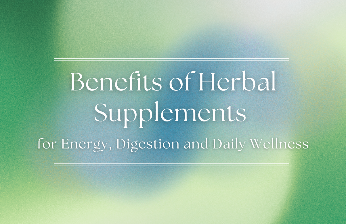 Benefits of Herbal Supplements for Energy, Digestion and Daily Wellness