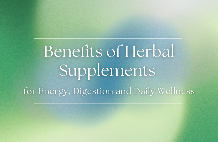 Benefits of Herbal Supplements for Energy, Digestion and Daily Wellness