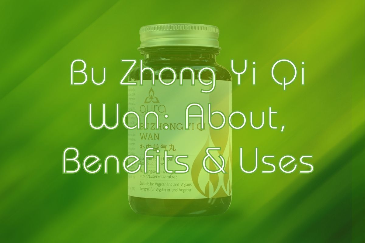 Bu Zhong Yi Qi Wan: About, Benefits & Uses