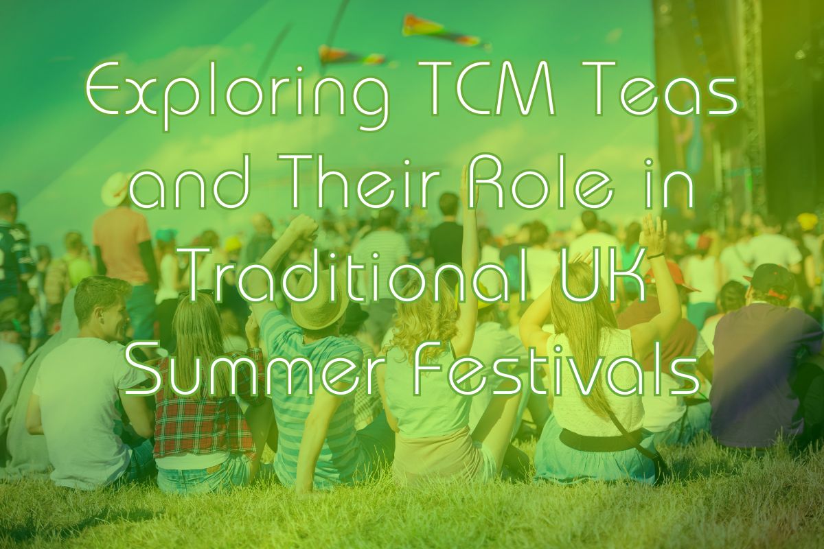 Exploring TCM Teas and Their Role in Traditional UK Summer Festivals