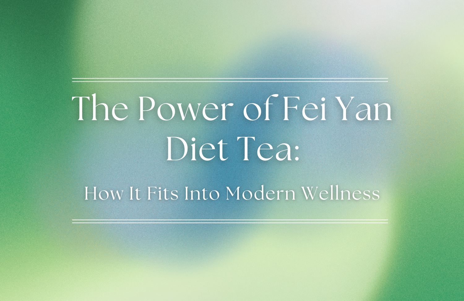 The Power of Fei Yan Diet Tea: How It Fits Into Modern Wellness