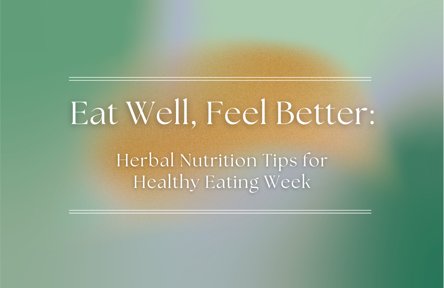 Eat Well, Feel Better: Herbal Nutrition Tips for Healthy Eating Week
