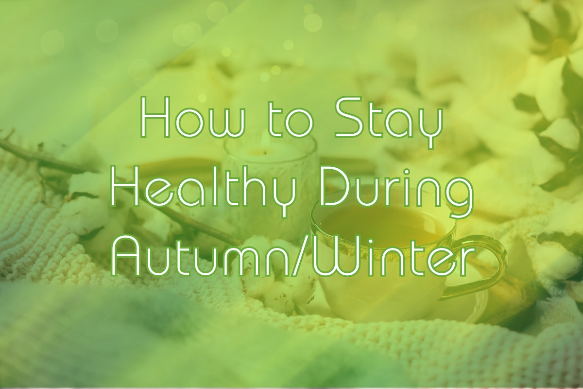 How to Stay Healthy During Autumn/Winter