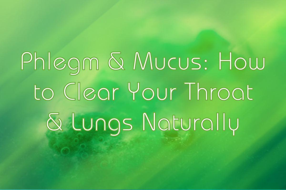 Phlegm & Mucus: How to Clear Your Throat & Lungs Naturally