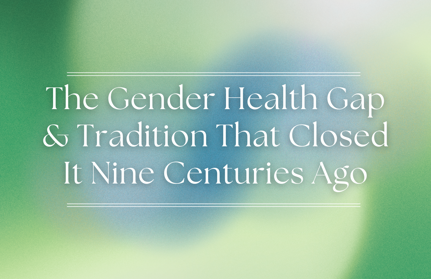 The Gender Health Gap and a Tradition That Closed It Long Ago