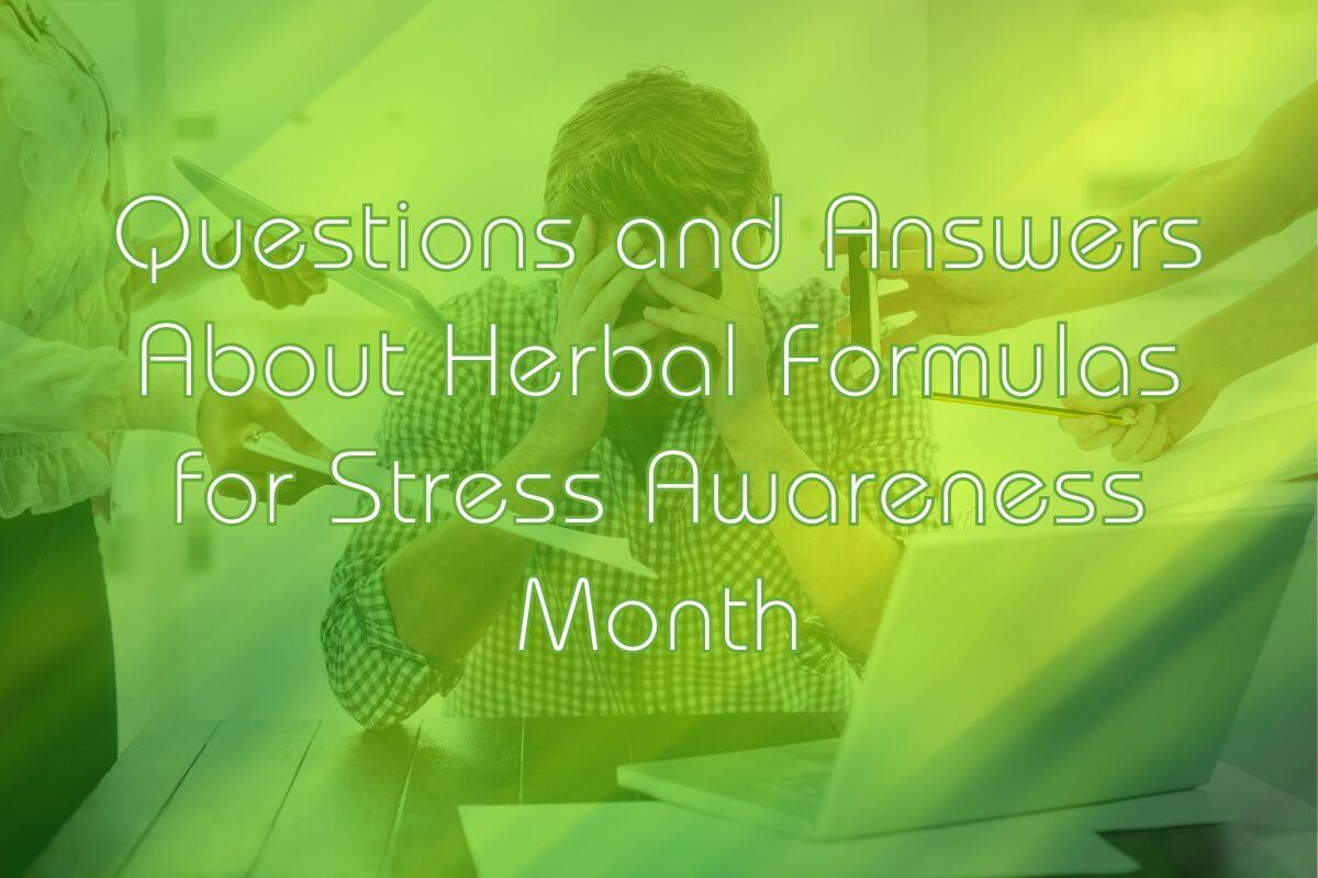 Questions and Answers About Herbal Formulas for Stress Awareness Month