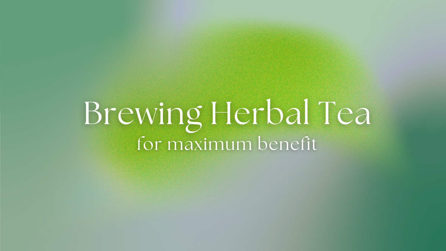 How to Brew Herbal Tea: 7 Essential Tips for Maximum Wellness Benefits