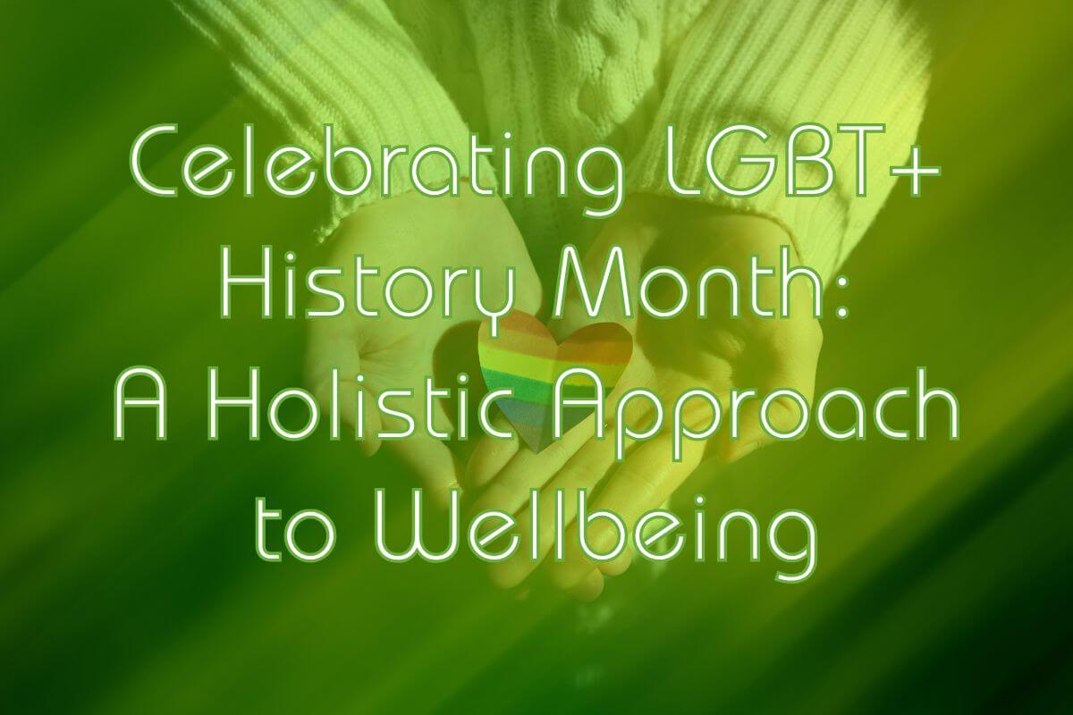 Celebrating LGBT+ History Month: A Holistic Approach to Wellbeing