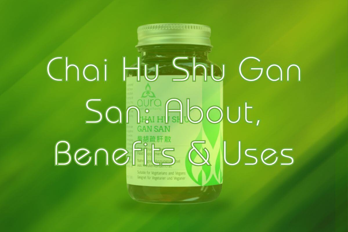 Chai Hu Shu Gan San: About, Benefits & Uses