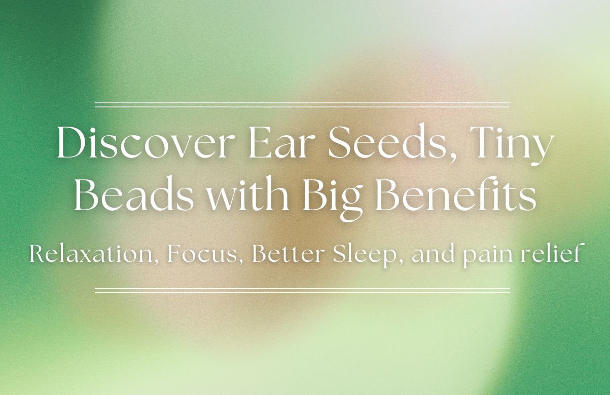 Discover Ear Seeds: Tiny Beads with Big Benefits for Relaxation, Focus, and Better Sleep