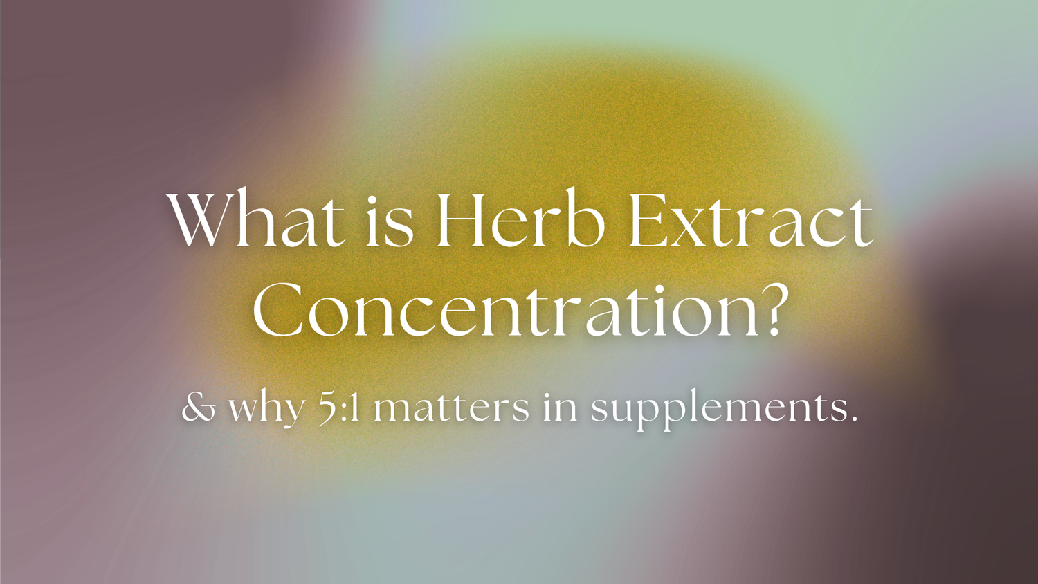 What Is Herb Extract Concentration & Why 5:1 Matters in Supplements