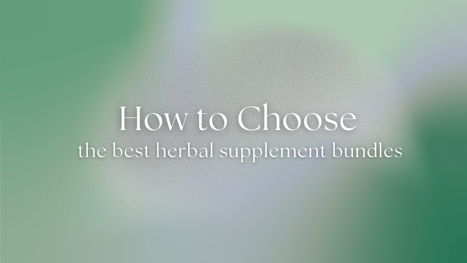 How to Choose the Best Herbal Supplement Bundles for Long-Term Wellness